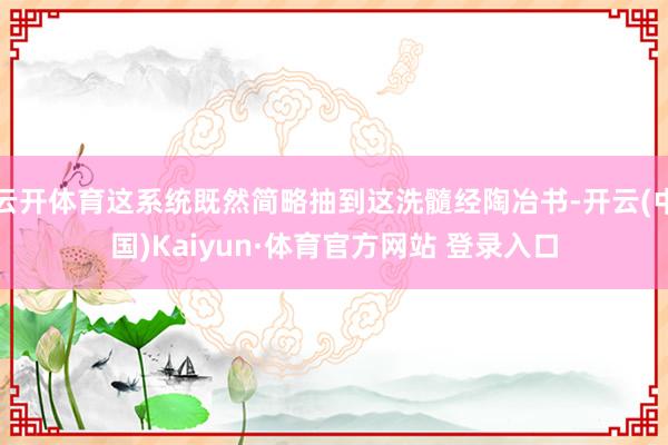 云开体育这系统既然简略抽到这洗髓经陶冶书-开云(中国)Kaiyun·体育官方网站 登录入口