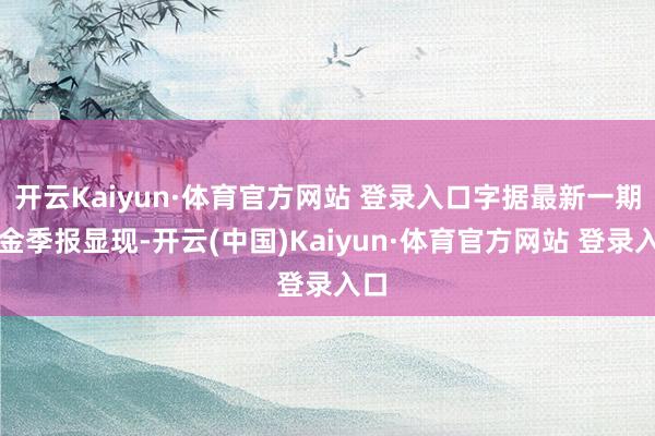 开云Kaiyun·体育官方网站 登录入口字据最新一期基金季报显现-开云(中国)Kaiyun·体育官方网站 登录入口